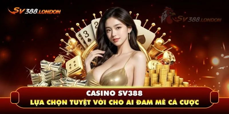 Lựa chọn cá cược tuyệt vời cho bạn tại Casino SV388